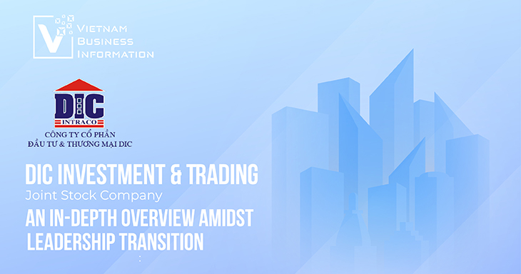 DIC Investment & Trading Joint Stock Company: An in-depth overview amidst leadership transition