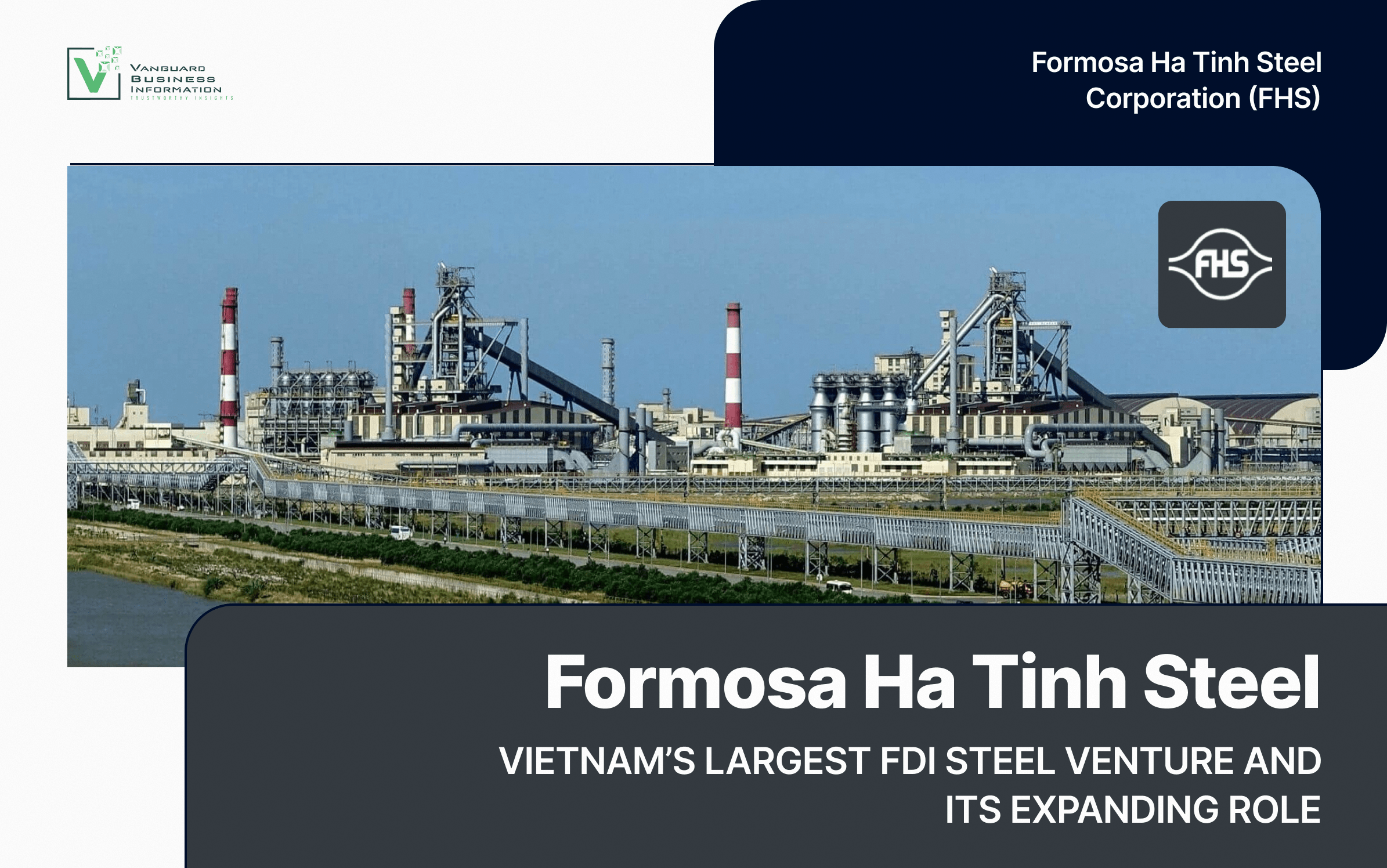 Formosa Ha Tinh Steel Corporation: Vietnam’s Largest FDI Steel Venture and Its Expanding Role