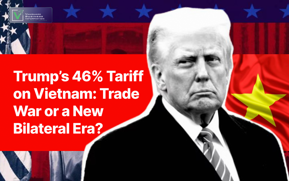 Trump’s 46% Tariff on Vietnam: Trade War or a New Bilateral Era?