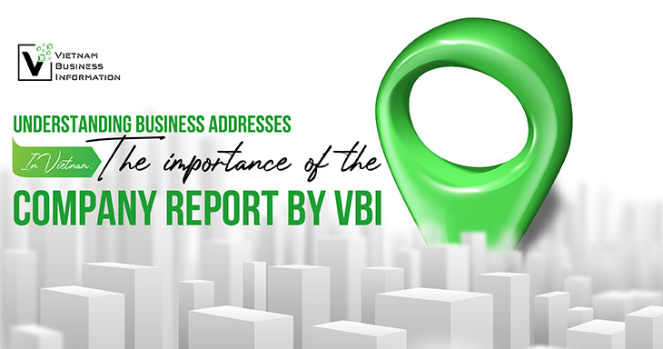 Understanding business addresses in Vietnam: The importance of the Company Report by VBI